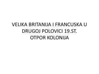 VELIKA BRITANIJA I FRANCUSKA U DRUGOJ POLOVICI 19.ST. OTPOR KOLONIJA