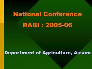 National Conference RABI : 2005-06 Department of Agriculture, Assam
