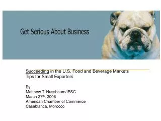 Succeeding in the U.S. Food and Beverage Markets Tips for Small Exporters By Matthew T. Nussbaum/IESC March 27 th , 200