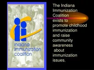 The Indiana Immunization Coalition exists to promote childhood immunization and raise community awareness about immu