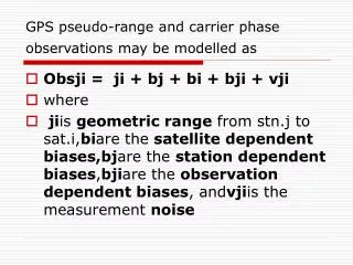 GPS pseudo-range and carrier phase observations may be modelled as