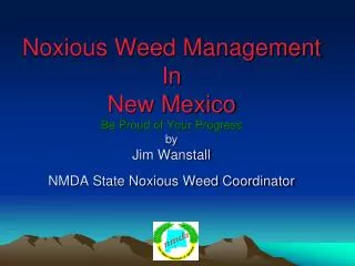 Noxious Weed Management In New Mexico Be Proud of Your Progress by Jim Wanstall NMDA State Noxious Weed Coordinator