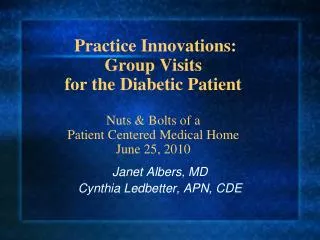 Practice Innovations: Group Visits for the Diabetic Patient Nuts &amp; Bolts of a Patient Centered Medical Home June 25