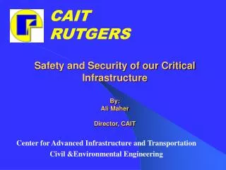 Safety and Security of our Critical Infrastructure By: Ali Maher Director, CAIT