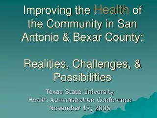 Improving the Health of the Community in San Antonio &amp; Bexar County: Realities, Challenges, &amp; Possibilities