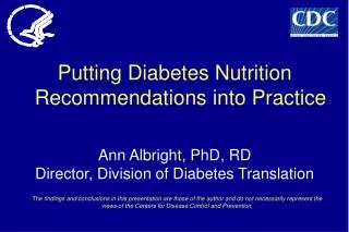 Putting Diabetes Nutrition Recommendations into Practice Ann Albright, PhD, RD Director, Division of Diabetes Translatio