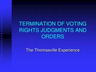 TERMINATION OF VOTING RIGHTS JUDGMENTS AND ORDERS