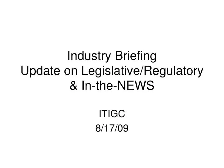 industry briefing update on legislative regulatory in the news