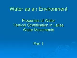 Water as an Environment Properties of Water Vertical Stratification in Lakes Water Movements Part 1