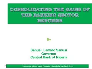 CONSOLIDATING THE GAINS OF THE BANKING SECTOR REFORMS