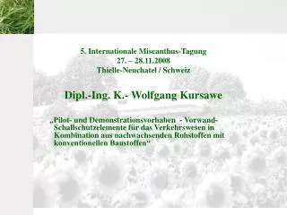 5. Internationale Miscanthus-Tagung 27. – 28.11.2008 Thielle-Neuchatel / Schweiz Dipl.-Ing. K.- Wolfgang Kursawe