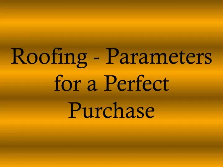 roofing parameters for a perfect purchase