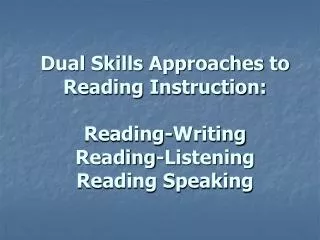 Dual Skills Approaches to Reading Instruction: Reading-Writing Reading-Listening Reading Speaking