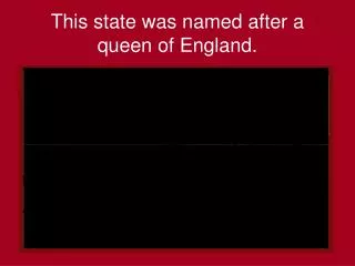 This state was named after a queen of England.