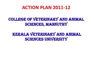 ACTION PLAN 2011-12 COLLEGE OF VETERINARY AND ANIMAL SCIENCES, MANNUTHY KERALA VETERINARY AND ANIMAL SCIENCES UNIVERSIT