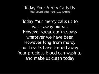 Today Your Mercy Calls Us Text: Oswald Allen Tune: J.A. Anthes