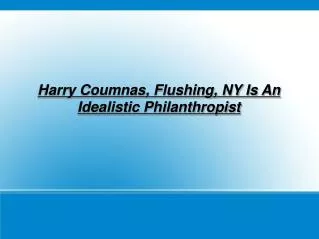 harry coumnas, flushing, ny is an idealistic philanthropist