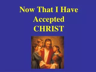 Now That I Have Accepted CHRIST
