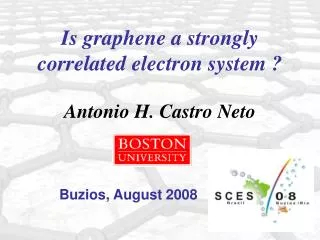 Is graphene a strongly correlated electron system ? Antonio H. Castro Neto