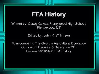 FFA History Written by: Casey Osksa, Plentywood High School, Plentywood, MT Edited by: John K. Wilkinson