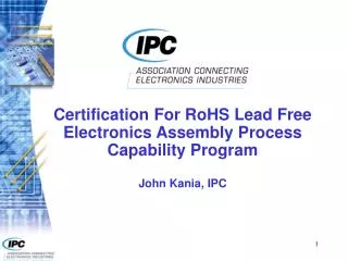 Certification For RoHS Lead Free Electronics Assembly Process Capability Program John Kania, IPC