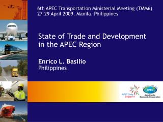 State of Trade and Development in the APEC Region Enrico L. Basilio Philippines