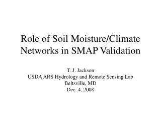 Role of Soil Moisture/Climate Networks in SMAP Validation T. J. Jackson USDA ARS Hydrology and Remote Sensing Lab Beltsv