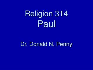 Religion 314 Paul Dr. Donald N. Penny