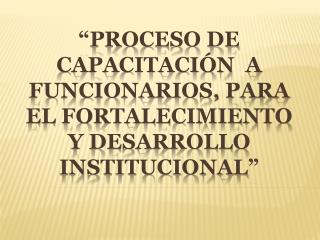 proceso de capacitaci n a funcionarios para el fortalecimiento y desarrollo institucional
