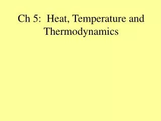 Ch 5: Heat, Temperature and Thermodynamics