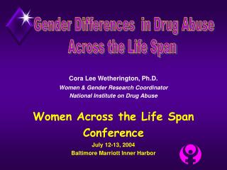 Cora Lee Wetherington, Ph.D. Women &amp; Gender Research Coordinator National Institute on Drug Abuse Women Across the L