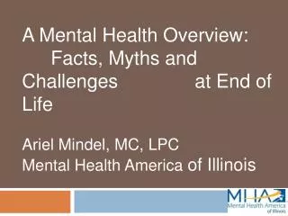 A Mental Health Overview: 	Facts, Myths and Challenges 			at End of Life Ariel Mindel, MC, LPC Mental Health America of