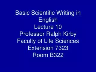 Basic Scientific Writing in English Lecture 10 Professor Ralph Kirby Faculty of Life Sciences Extension 7323 Room B322
