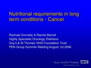 Nutritional requirements in long term conditions - Cancer Rachael Donnelly &amp; Rachel Barrett Highly Specialist Oncolo