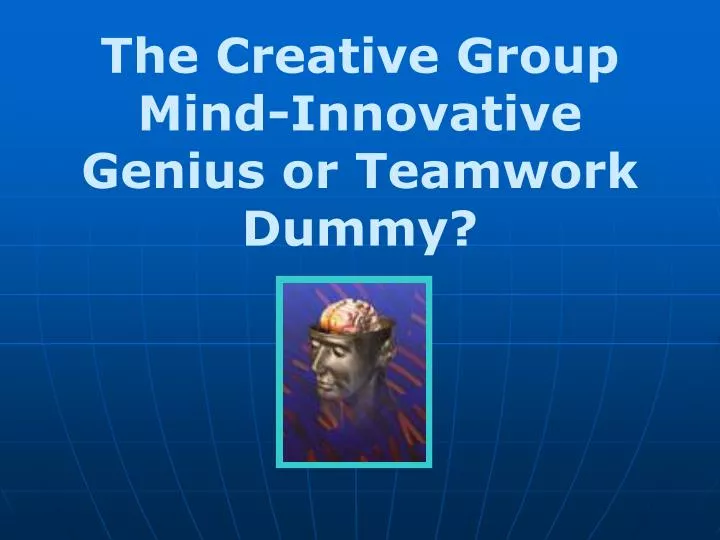 the creative group mind innovative genius or teamwork dummy