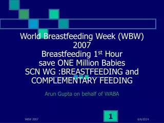 World Breastfeeding Week (WBW) 2007 Breastfeeding 1 st Hour save ONE Million Babies SCN WG :BREASTFEEDING and COMPLEME