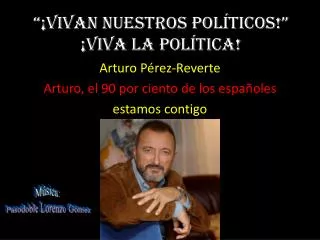 “¡Vivan nuestros políticos!” ¡Viva la política!