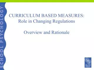 CURRICULUM BASED MEASURES: Role in Changing Regulations Overview and Rationale