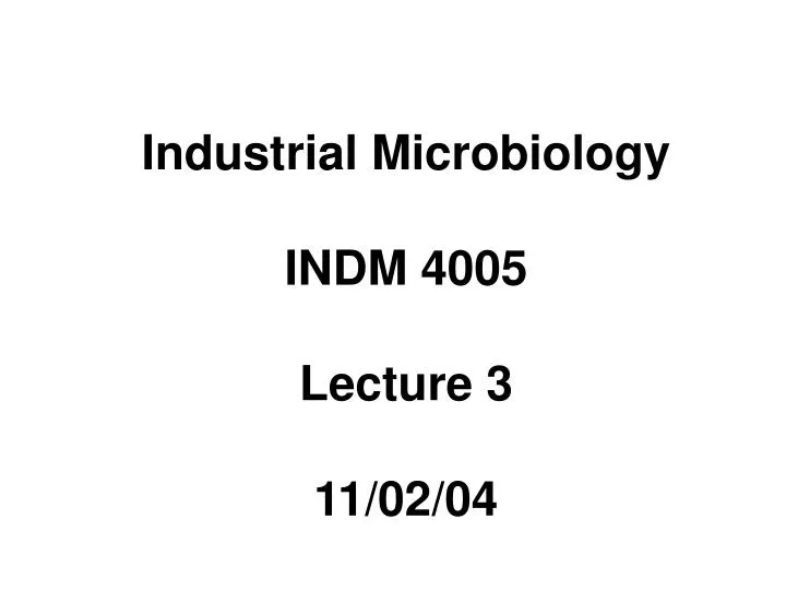 industrial microbiology indm 4005 lecture 3 11 02 04