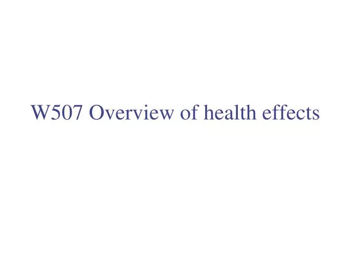w507 overview of health effects
