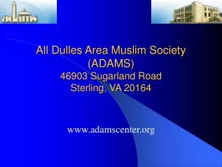 All Dulles Area Muslim Society (ADAMS) 46903 Sugarland Road Sterling, VA 20164