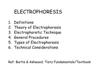 ELECTROPHORESIS Definitions Theory of Electrophoresis Electrophoretic Technique General Procedures Types of Electrophore