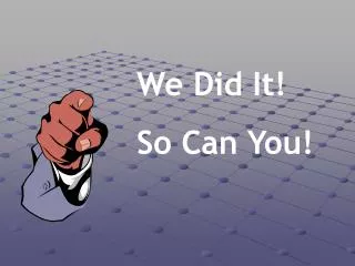 We Did It! So Can You!