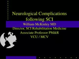 Neurological Complications following SCI William McKinley MD Director, SCI Rehabilitation Medicine Associate Professor