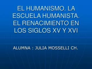 EL HUMANISMO. LA ESCUELA HUMANISTA. EL RENACIMIENTO EN LOS SIGLOS XV Y XVI