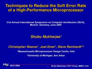 Shubu Mukherjee 1 Christopher Weaver 1 , Joel Emer 1 , Steve Reinhardt 1,2 1 Massachusetts Microprocessor Design Center,