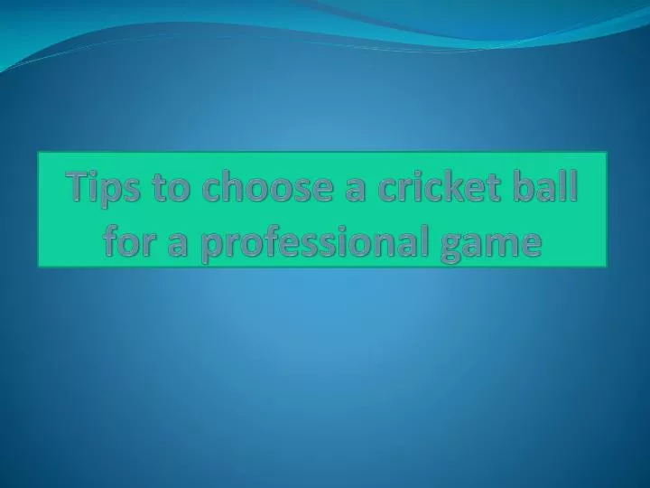 tips to choose a cricket ball for a professional game