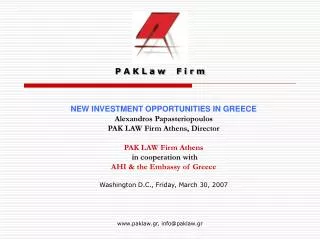 NEW INVESTMENT OPPORTUNITIES IN GREECE Alexandros Papasteriopoulos PAK LAW Firm Athens, Director PAK LAW Firm Athens in