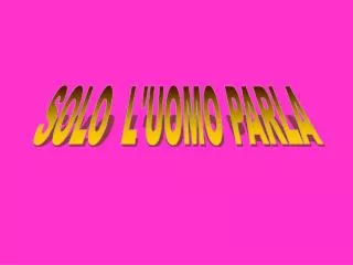 SOLO L'UOMO PARLA