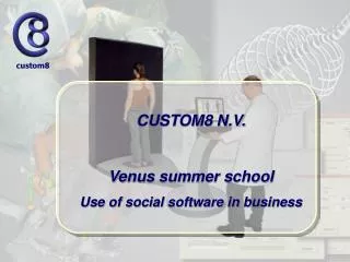 CUSTOM8 N.V. Venus summer school Use of social software in business